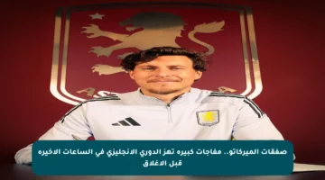 صفقات الميركاتو.. مفاجآت كبيرة تهز الدوري الإنجليزي في الساعات الأخيرة قبل الإغلاق